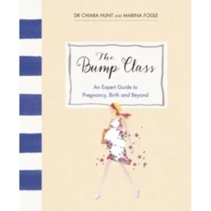 Image of The Bump Class: An Expert Guide to Pregnancy, Birth and Beyond by Marina Fogle, Dr. Chiara Hunt (Hardback, 2016)