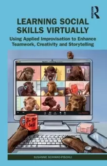 Image of Learning Social Skills Virtually : Using Applied Improvisation to Enhance Teamwork, Creativity and Storytelling