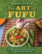 Image of art of fufu a guide to the culture and flavors of a west african tradition
