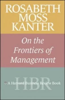 Image of Rosabeth Moss Kanter on the Frontiers of Management by Rosabeth Moss Kanter Paperback