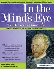 Image of In the Mind's Eye Truth Versus Perception ELA Lessons for Gifted and Advanced Learners in Grades 6-8