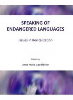 Image of Speaking of Endangered Languages by Anne Goodfellow Hardback