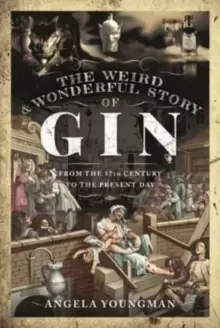Image of The Weird and Wonderful Story of Gin : From the 17th Century to the Present Day