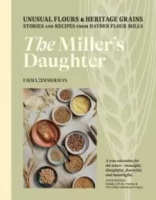 Image of The Miller's Daughter : Unusual Flours & Heritage Grains: Stories and Recipes from Hayden Flour Mills