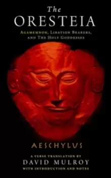 Image of The Oresteia : Agamemnon, Libation Bearers, and The Holy Goddesses