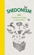 Image of shedonism 101 excuses to escape to your shed