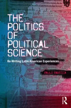 Image of The Politics of Political Science Re-Writing Latin American Experiences