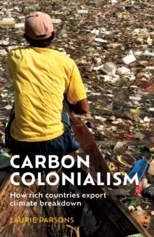 Image of Carbon Colonialism : How Rich Countries Export Climate Breakdown