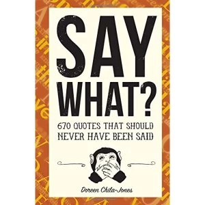 Image of Say What?: 700 Quotes That Should Never Have Been Said by Doreen Chila-Jones (Paperback, 2017)