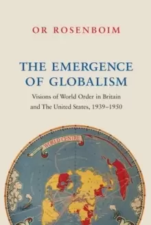 Image of The Emergence of Globalism : Visions of World Order in Britain and the United States, 1939-1950