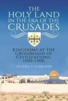 Image of The Holy Land in the Era of the Crusades : Kingdoms at the Crossroads of Civilizations, 1100-1300