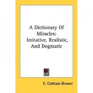Image of A Dictionary of Miracles Imitative Realistic and Dogmatic by E. Cobham Brewer Paperback