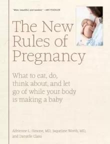 Image of The New Rules of Pregnancy : What to eat, do, think about, and let go of while your body is making a baby