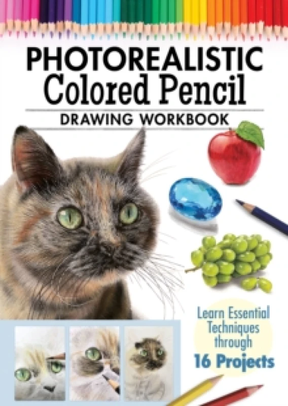 Image of Photorealistic Colored Pencil Drawing Workbook : Learn Essential Techniques through 16 Projects Paperback / softback