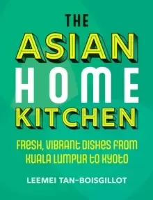 Image of The Asian Home Kitchen : Fresh, vibrant dishes from Kuala Lumpur to Kyoto