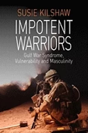 Image of impotent warriors perspectives on gulf war syndrome vulnerability and mascu