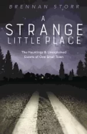 Image of strange little place the hauntings and unexplained events of one small town