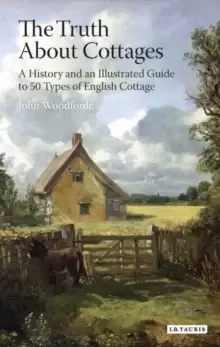 Image of The Truth About Cottages : A History and an Illustrated Guide to 50 Types of English Cottage