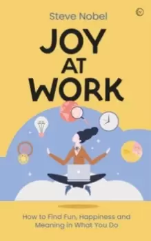 Image of Joy at Work : How to Find Fun, Happiness and Meaning in What You Do