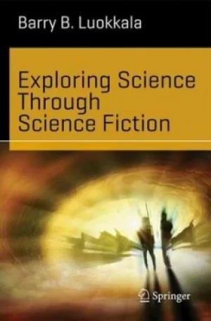 Image of Exploring science through science fiction by Barry B Luokkala