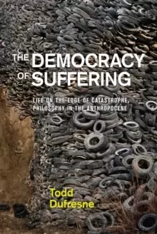 Image of The Democracy of Suffering : Life on the Edge of Catastrophe, Philosophy in the Anthropocene