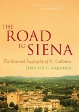 Image of road to siena the essential biography of st catherine gardner edmund and sw