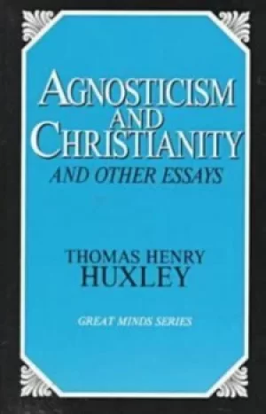 Image of Agnosticism and Christianity and other essays by Thomas Henry Huxley