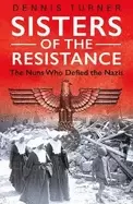 Image of sisters of the resistance the nuns who defied the's