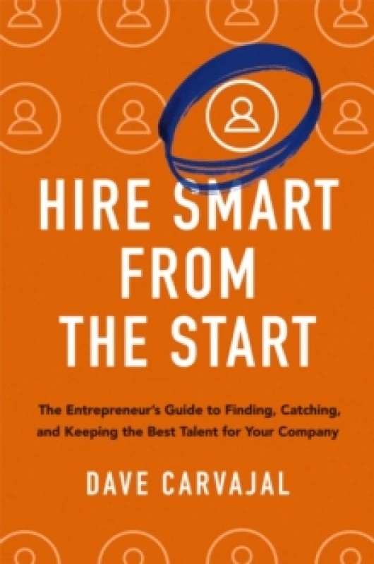 Image of Hire Smart from the Start : The Entrepreneur's Guide to Finding, Catching, and Keeping the Best Talent for Your Company Paperback / softback