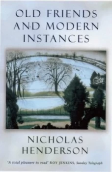 Image of Old Friends and Modern Instances by Nicholas Henderson Book