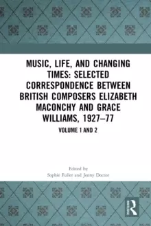 Image of Music Life and Changing Times: Selected Correspondence Between British Composers Elizabeth Maconchy and Grace Williams 192777