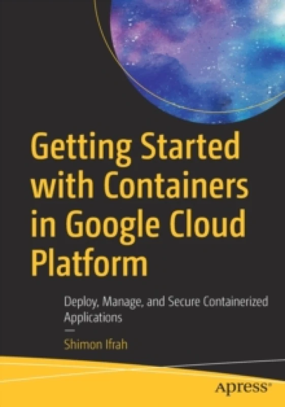 Image of Getting Started with Containers in Google Cloud Platform : Deploy, Manage, and Secure Containerized Applications Paperback / softback