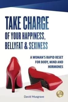 Image of Take Charge of Your Happiness, Belly Fat & Sexiness : A WOMAN'S RAPID RESET FOR BODY, MIND AND HORMONES - US Edition