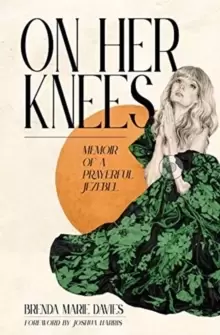 Image of On Her Knees : Memoir of a Prayerful Jezebel