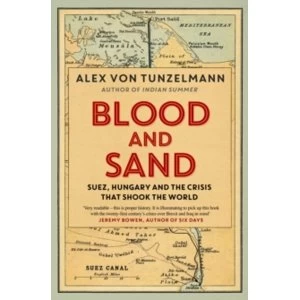 Image of Blood and Sand: Suez, Hungary and the Crisis That Shook the World by Alex Von Tunzelmann (Paperback, 2017)