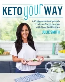 Image of Keto Your Way : A Customizable Approach to a Low-Carb Lifestyle with Over 140 Recipes