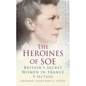 Image of The Heroines of SOE: F Section, Britains Secret Women in France by Squadron Leader Beryl E. Escott (Paperback, 2011)