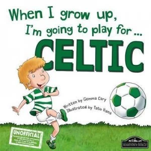 Image of When I Grow up Im Going to Play for ... Celtic by Gemma Cary Hardback