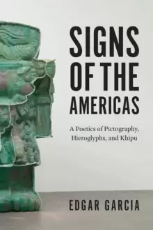 Image of Signs of the Americas : A Poetics of Pictography, Hieroglyphs, and Khipu
