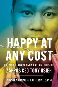 Image of Happy at Any Cost : The Revolutionary Vision and Fatal Quest of Zappos CEO Tony Hsieh
