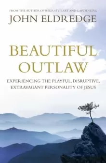 Image of Beautiful Outlaw : Experiencing the Playful, Disruptive, Extravagant Personality of Jesus