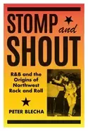 Image of stomp and shout r and b and the origins of northwest rock and roll