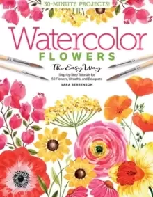 Image of Watercolor the Easy Way Flowers : Step-by-Step Tutorials for 50 Flowers, Wreaths, and Bouquets
