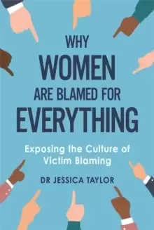 Image of Why Women Are Blamed For Everything : Exposing the Culture of Victim-Blaming