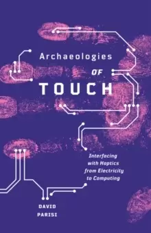 Image of Archaeologies of Touch : Interfacing with Haptics from Electricity to Computing