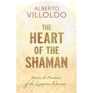 Image of Heart of the Shaman Stories and Practices of the Luminous Warrior Hardback 2018