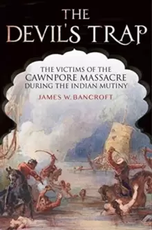 Image of The Devil's Trap : The People of the Cawnpore Massacre During the Indian Mutiny