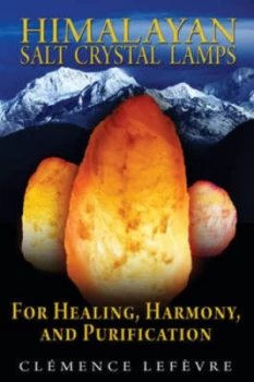 Image of Himalayan Salt Crystal Lamps for Healing Harmony and Purification by Clemence Lefrevre Paperback