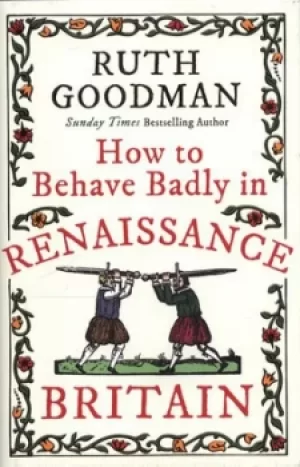Image of How to behave badly in renaissance Britain by Ruth Goodman
