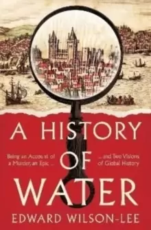 Image of A History of Water : Being an Account of a Murder, an Epic and Two Visions of Global History